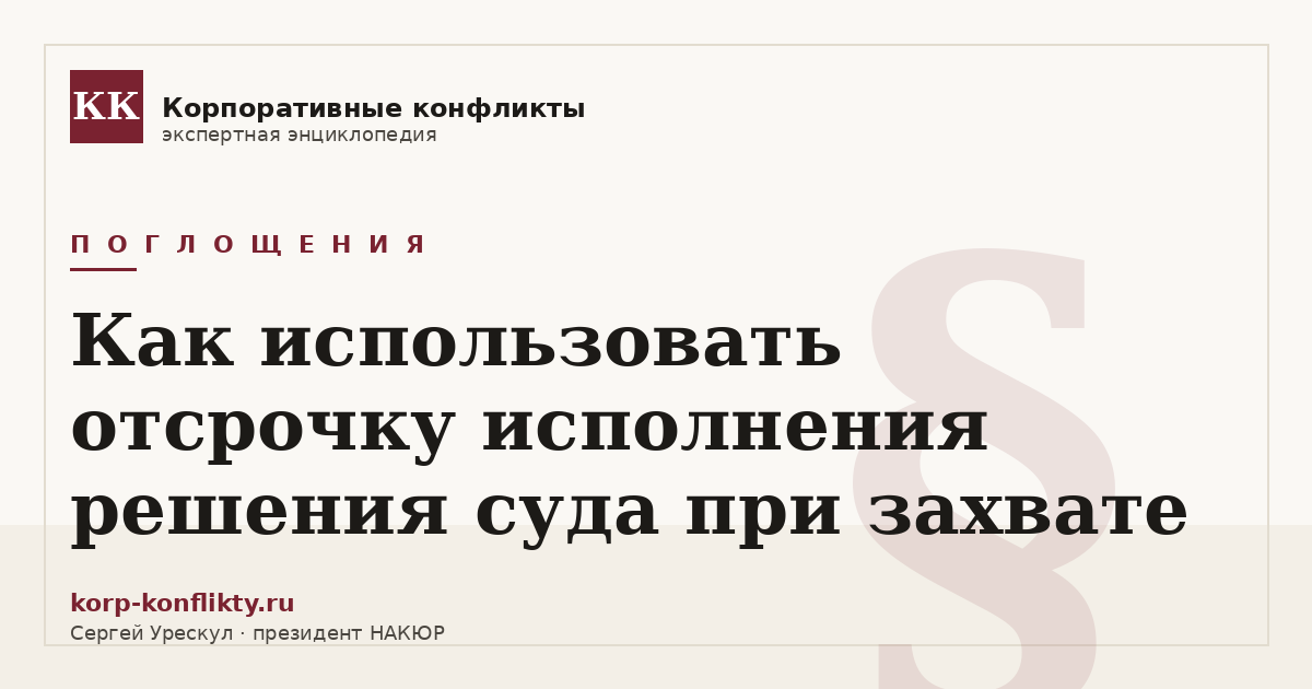 «Как использовать отсрочку исполнения решения суда при захвате» — иллюстрация к статье энциклопедии корпоративных конфликтов (раздел «Поглощения»)