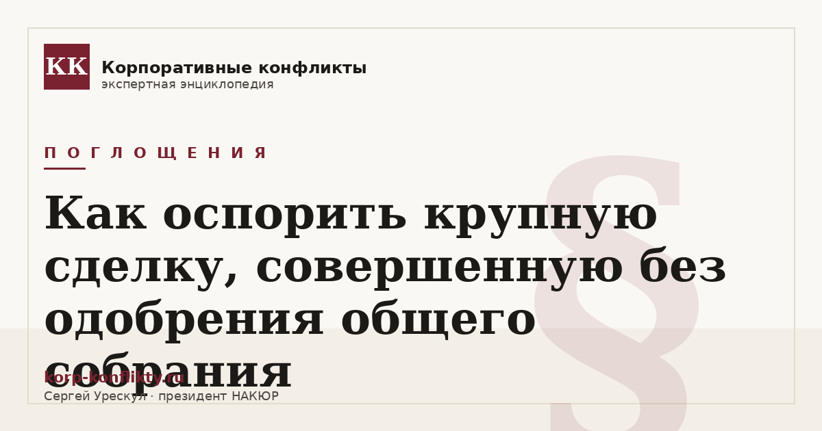 «Как оспорить крупную сделку, совершенную без одобрения общего собрания» — иллюстрация к статье энциклопедии корпоративных конфликтов (раздел «Поглощения»)