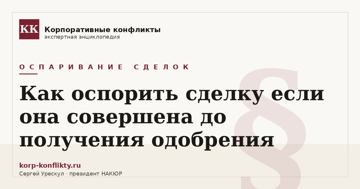 «Как оспорить сделку если она совершена до получения одобрения» — иллюстрация к статье энциклопедии корпоративных конфликтов (раздел «Оспаривание сделок»)