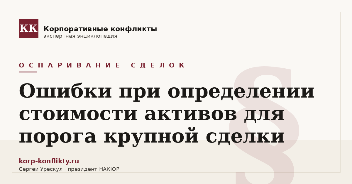 «Ошибки при определении стоимости активов для порога крупной сделки» — иллюстрация к статье энциклопедии корпоративных конфликтов (раздел «Оспаривание сделок»)